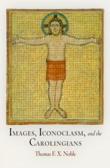 Images, Iconoclasm, and the Carolingians