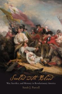 Sealed with Blood : War, Sacrifice, and Memory in Revolutionary America