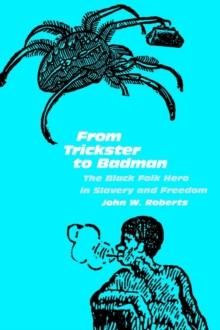 From Trickster to Badman : The Black Folk Hero in Slavery and Freedom