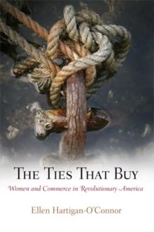 The Ties That Buy : Women and Commerce in Revolutionary America