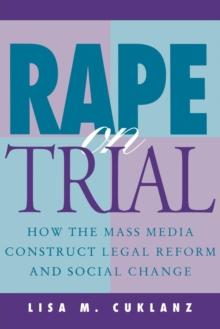 Rape on Trial : How the Mass Media Construct Legal Reform and Social Change