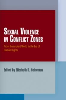 Sexual Violence in Conflict Zones : From the Ancient World to the Era of Human Rights