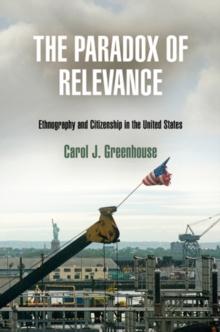 The Paradox of Relevance : Ethnography and Citizenship in the United States