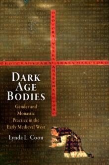 Dark Age Bodies : Gender and Monastic Practice in the Early Medieval West