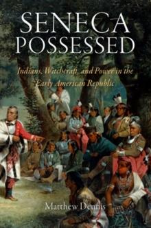 Seneca Possessed : Indians, Witchcraft, and Power in the Early American Republic