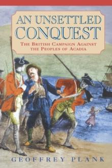 An Unsettled Conquest : The British Campaign Against the Peoples of Acadia