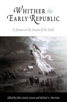 Whither the Early Republic : A Forum on the Future of the Field