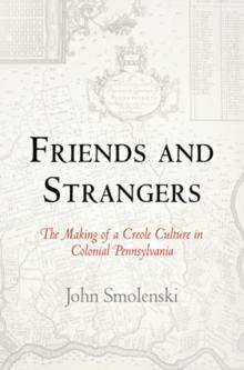 Friends and Strangers : The Making of a Creole Culture in Colonial Pennsylvania