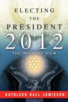 Electing the President, 2012 : The Insiders' View