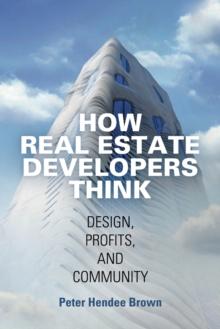 How Real Estate Developers Think : Design, Profits, and Community