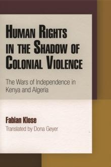 Human Rights in the Shadow of Colonial Violence : The Wars of Independence in Kenya and Algeria