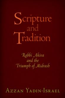 Scripture and Tradition : Rabbi Akiva and the Triumph of Midrash