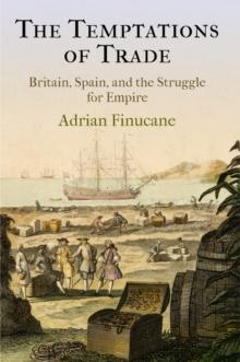 The Temptations of Trade : Britain, Spain, and the Struggle for Empire