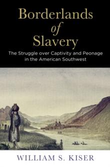 Borderlands of Slavery : The Struggle over Captivity and Peonage in the American Southwest