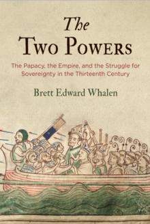 The Two Powers : The Papacy, the Empire, and the Struggle for Sovereignty in the Thirteenth Century