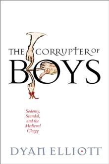 The Corrupter of Boys : Sodomy, Scandal, and the Medieval Clergy