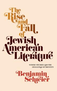 The Rise and Fall of Jewish American Literature : Ethnic Studies and the Challenge of Identity