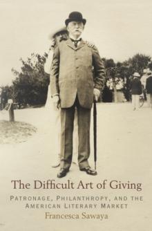 The Difficult Art of Giving : Patronage, Philanthropy, and the American Literary Market