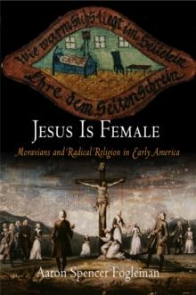 Jesus Is Female : Moravians and Radical Religion in Early America