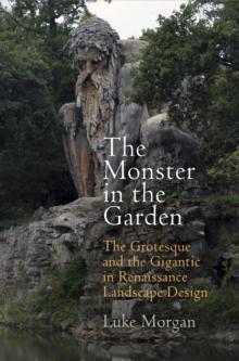 The Monster in the Garden : The Grotesque and the Gigantic in Renaissance Landscape Design