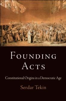 Founding Acts : Constitutional Origins in a Democratic Age