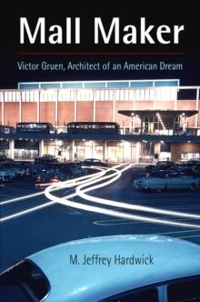 Mall Maker : Victor Gruen, Architect of an American Dream