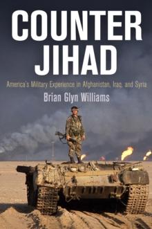 Counter Jihad : America's Military Experience in Afghanistan, Iraq, and Syria