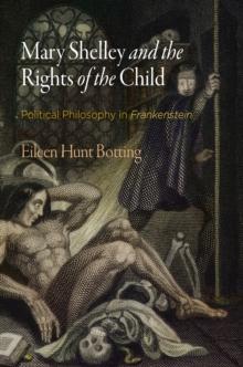 Mary Shelley and the Rights of the Child : Political Philosophy in "Frankenstein"