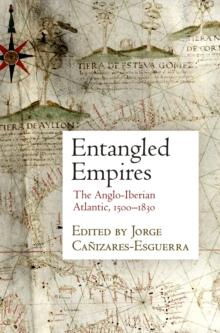 Entangled Empires : The Anglo-Iberian Atlantic, 15-183