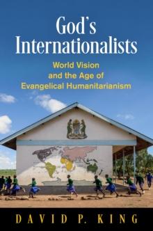 God's Internationalists : World Vision and the Age of Evangelical Humanitarianism