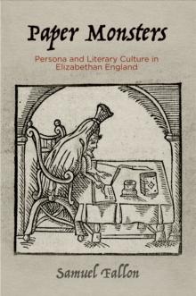 Paper Monsters : Persona and Literary Culture in Elizabethan England