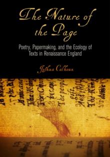 The Nature of the Page : Poetry, Papermaking, and the Ecology of Texts in Renaissance England