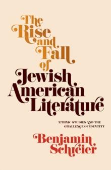 The Rise and Fall of Jewish American Literature : Ethnic Studies and the Challenge of Identity