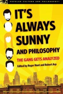 It's Always Sunny and Philosophy : The Gang Gets Analyzed