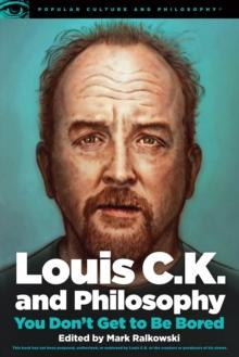 Louis C.K. and Philosophy : You Don't Get to Be Bored