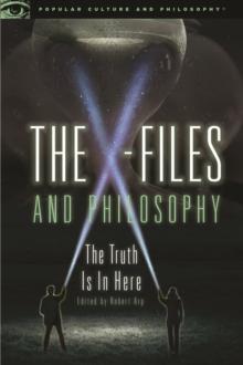 The X-Files and Philosophy : The Truth Is in Here