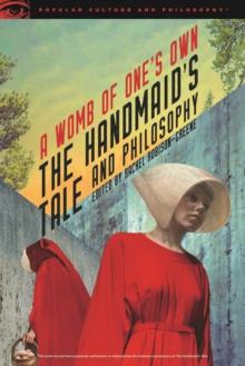 The Handmaid's Tale and Philosophy : A Womb of One's Own