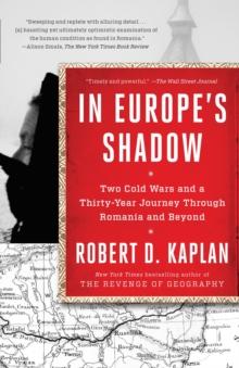 In Europe's Shadow : Two Cold Wars and a Thirty-Year Journey Through Romania and Beyond