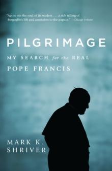 Pilgrimage : My Search for the Real Pope Francis