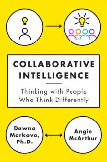 Collaborative Intelligence : Thinking with People Who Think Differently