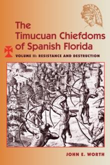 The Timucuan Chiefdoms of Spanish Florida : Volume II: Resistance and Destruction