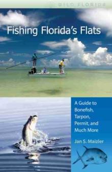 Fishing Florida's Flats : A Guide to Bonefish, Tarpon, Permit, and Much More