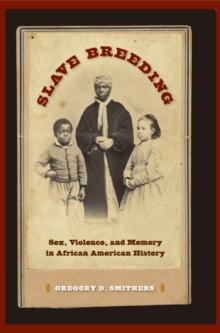 Slave Breeding : Sex, Violence, and Memory in African American History