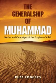 The Generalship of Muhammad : Battles and Campaigns of the Prophet of Allah