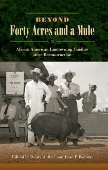 Beyond Forty Acres and a Mule : African American Landowning Families since Reconstruction