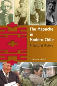 The Mapuche in Modern Chile : A Cultural History