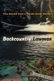 Backcountry Lawman : True Stories from a Florida Game Warden