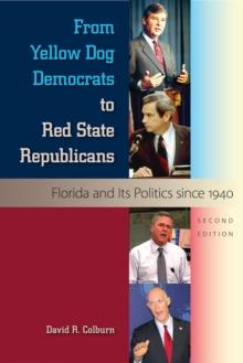 From Yellow Dog Democrats to Red State Republicans : Florida and Its Politics since 1940