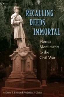 Recalling Deeds Immortal : Florida Monuments to the Civil War