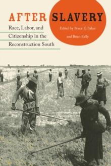 After Slavery : Race, Labor, and Citizenship in the Reconstruction South